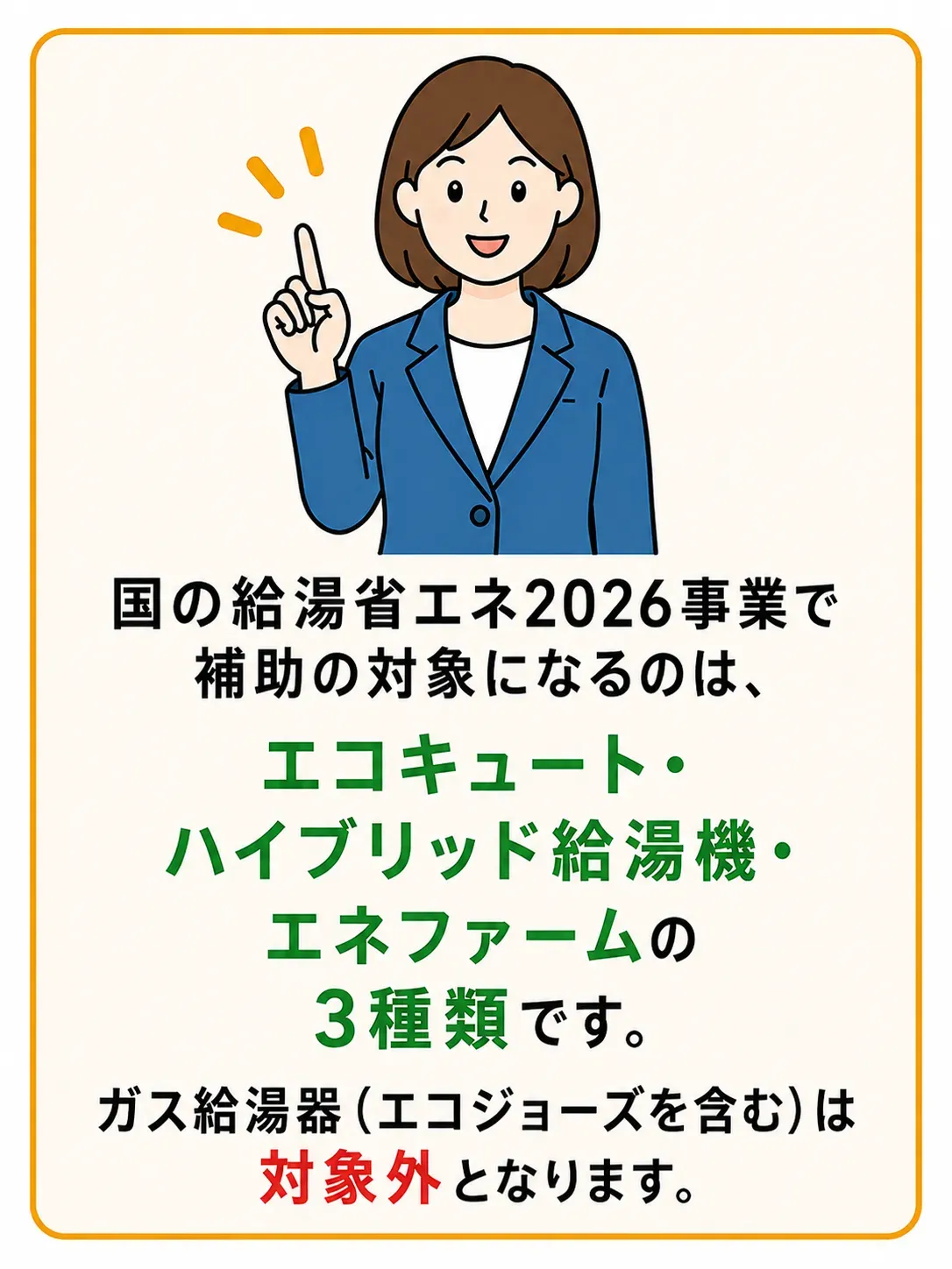 国の給湯省エネ2026事業で補助の対象になるのは、エコキュート・ハイブリッド給湯機・エネファームの3種類です。ガス給湯器（エコジョーズを含む）は対象外となります。